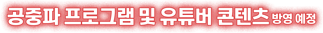 공중파 프로그램 및 유튜버 콘텐츠 방영 예정